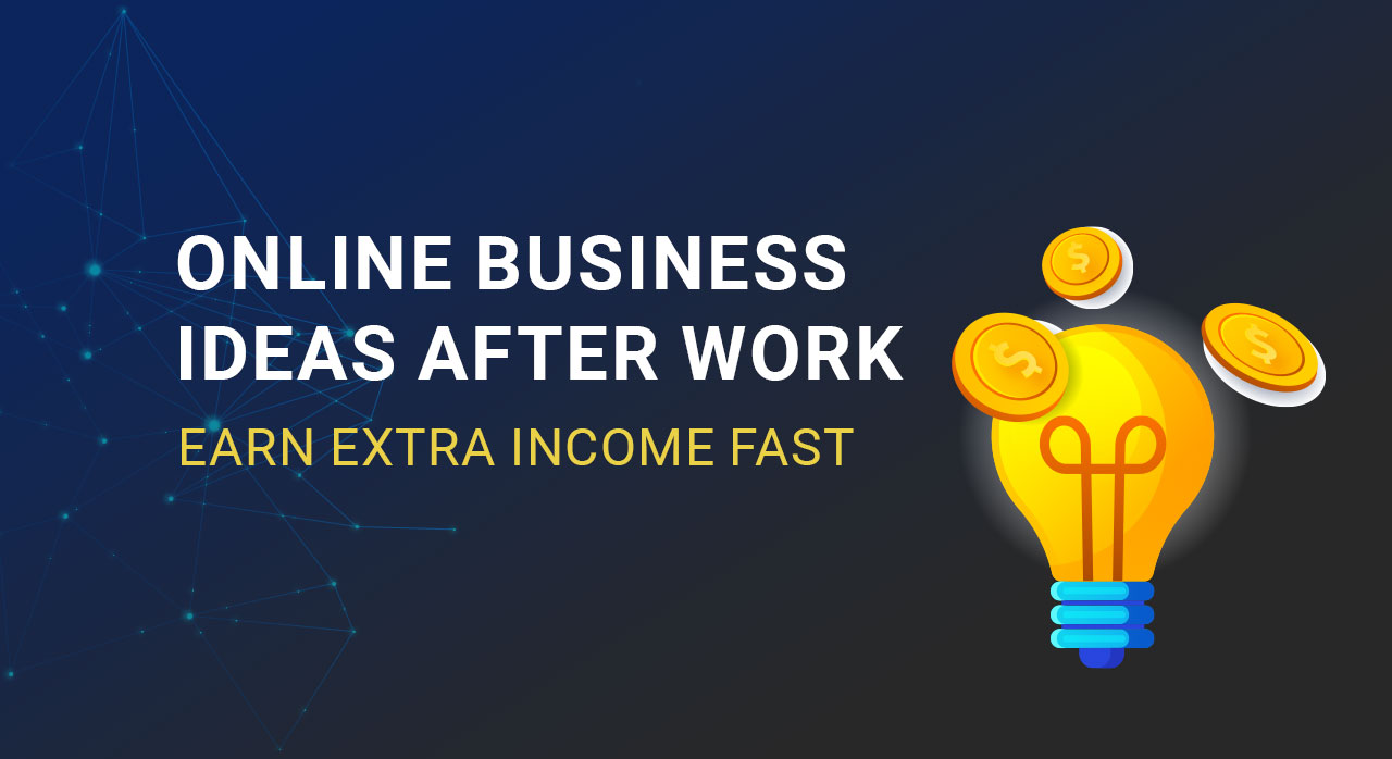 Online Business Ideas After Work – Earn Extra Income Fast