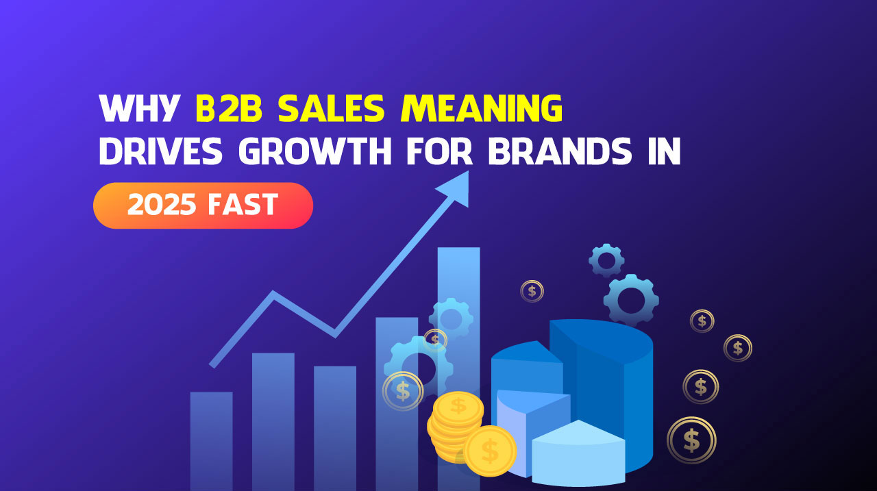 why-b2b-sales-meaning-drives-growth-for-brands-in-2025-fast
